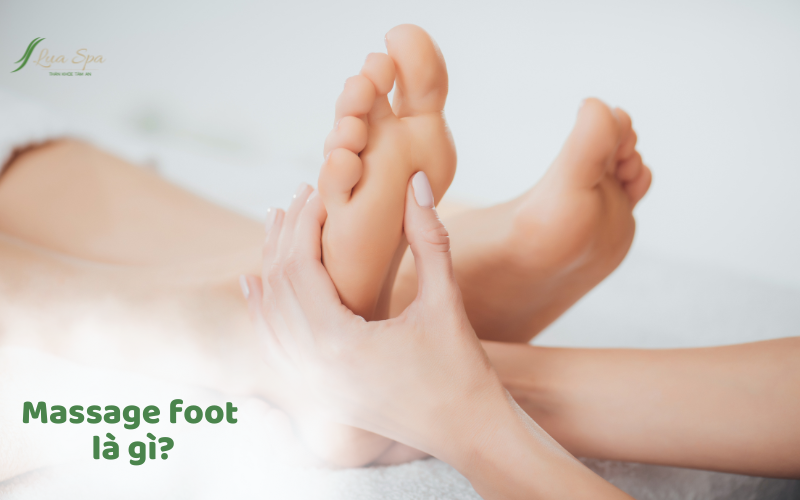 Massage foot là gì? Hé lộ top 10 địa chỉ massage chân gần bạn nhất