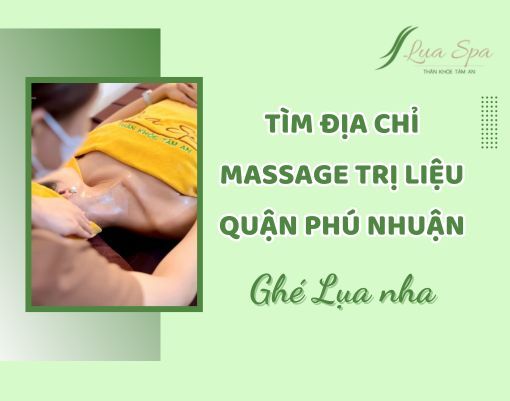 Tìm địa chỉ massage trị liệu tại Quận Phú Nhuận - Ghé nhà Lụa!