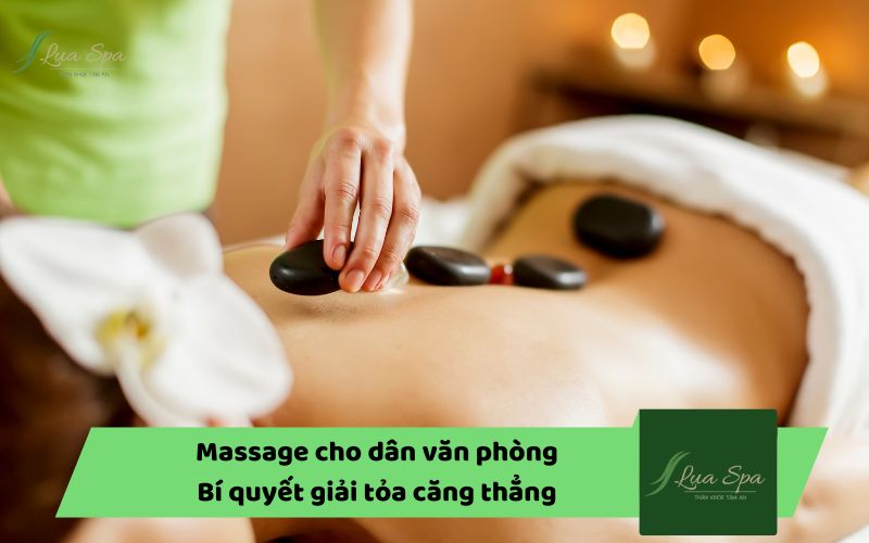 Massage cho dân văn phòng: Bí quyết giải tỏa căng thẳng