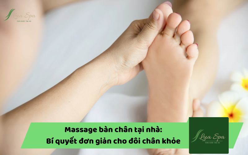 Massage bàn chân tại nhà: Bí quyết đơn giản cho đôi chân KHỎE