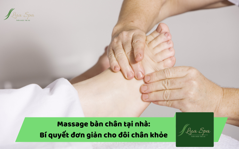 Massage bàn chân tại nhà: Bí quyết đơn giản cho đôi chân KHỎE