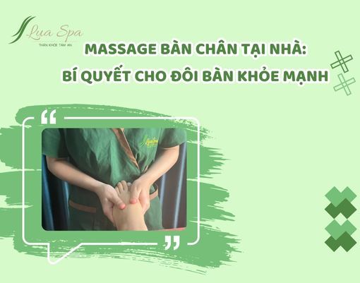 Massage bàn chân tại nhà: Bí quyết đơn giản cho đôi chân KHỎE
