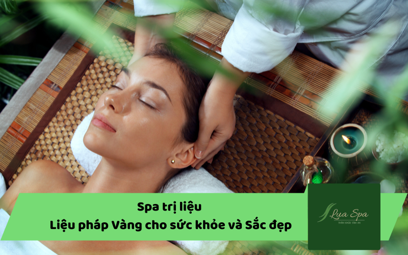 Spa trị liệu - Liệu pháp Vàng cho sức khỏe và Sắc đẹp