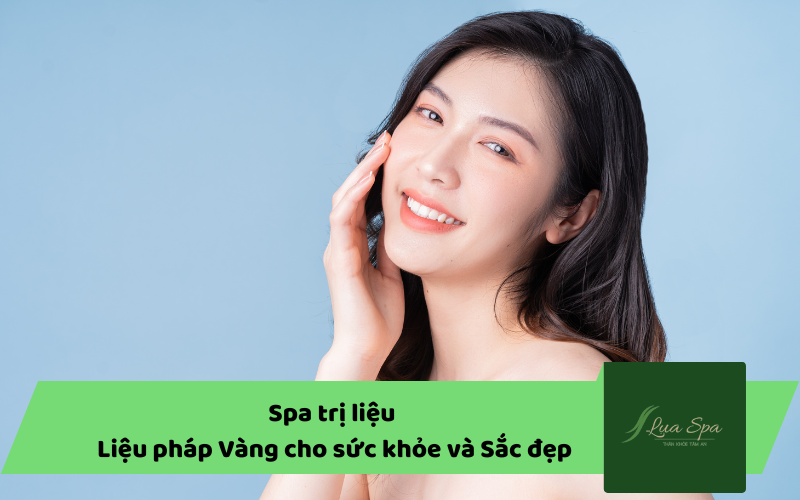 Spa trị liệu - Liệu pháp Vàng cho sức khỏe và Sắc đẹp