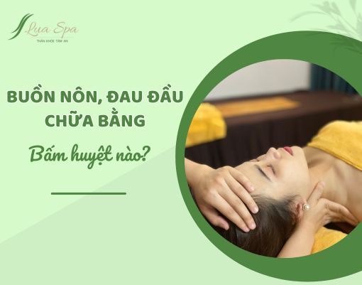 Buồn nôn, đau đầu chữa bằng cách bấm huyệt nào?