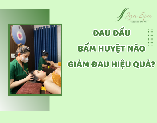 Đau đầu bấm huyệt nào giảm đau hiệu quả?